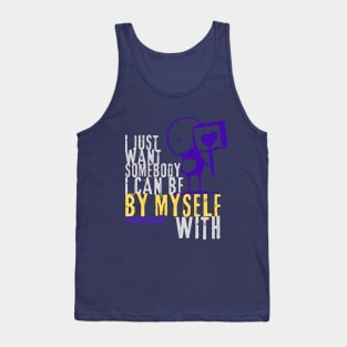 I just want somebody I can be by myself with style 2 Tank Top